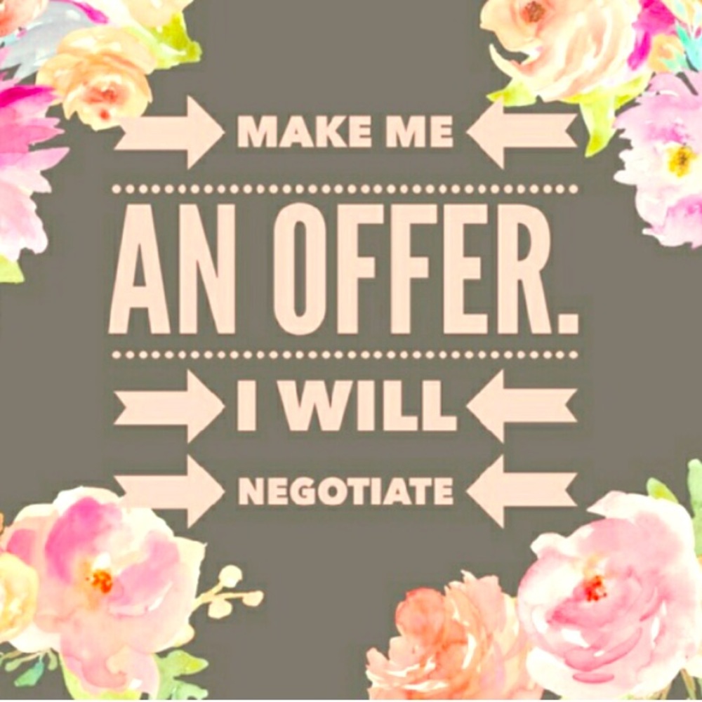 Make me an offer and I will Negotiate.